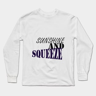 SUNSHINE AND SQUEEZE :good t-shirt , nice t-shirt, happy t-shirt Long Sleeve T-Shirt